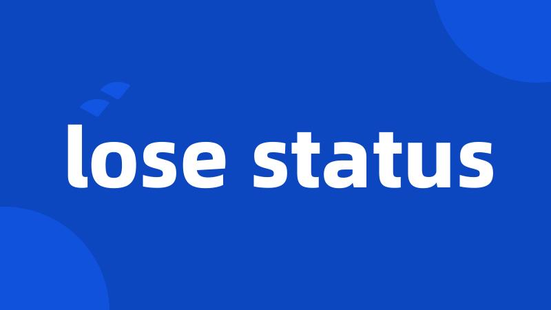 lose status