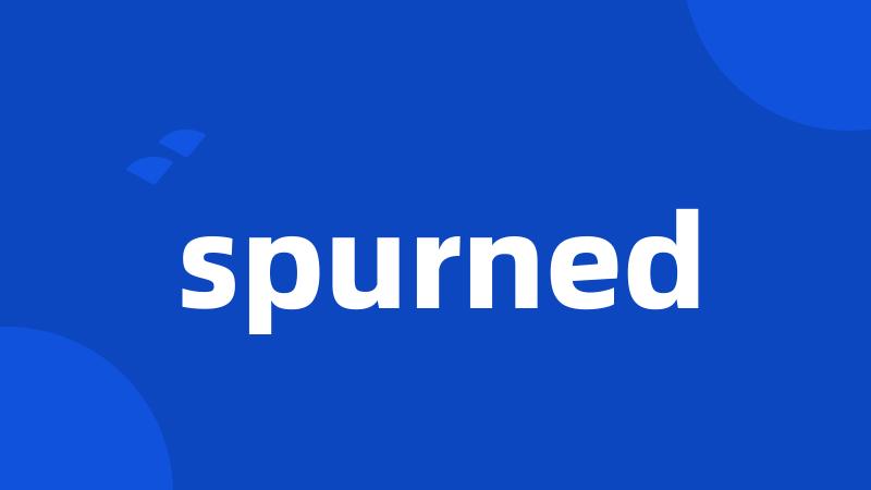 spurned