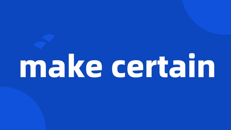 make certain