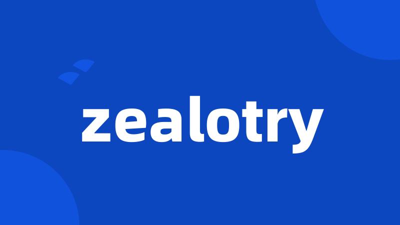 zealotry