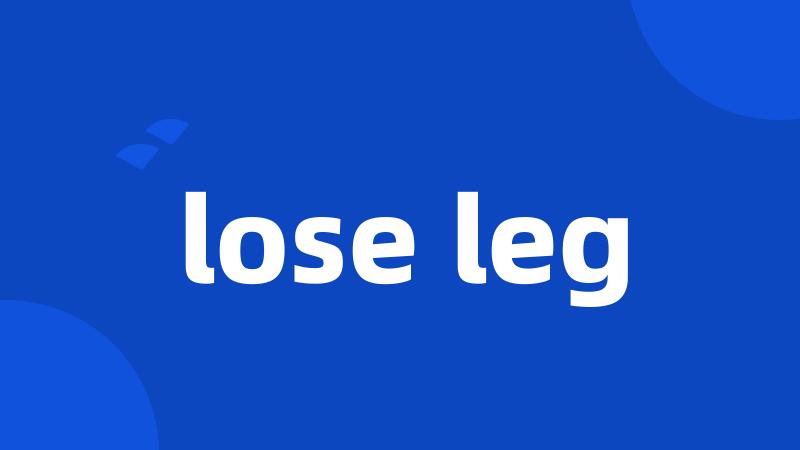 lose leg