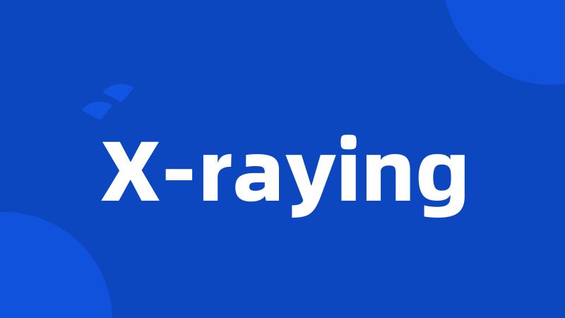 X-raying