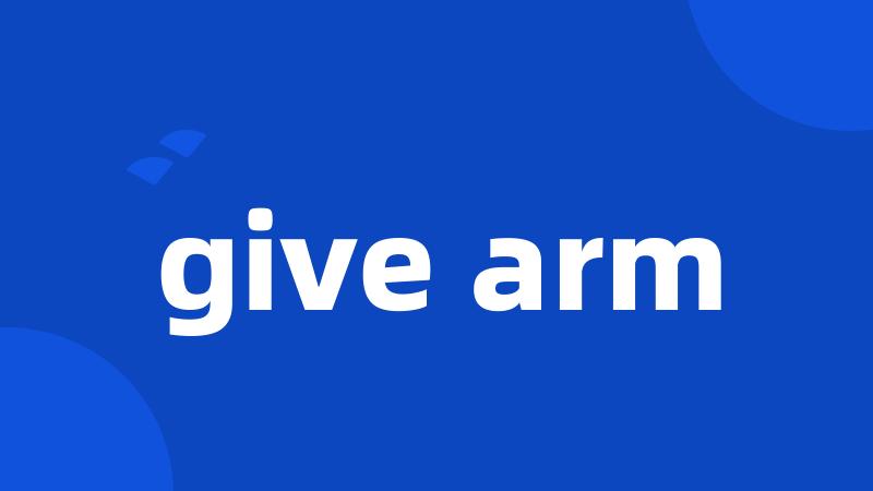 give arm