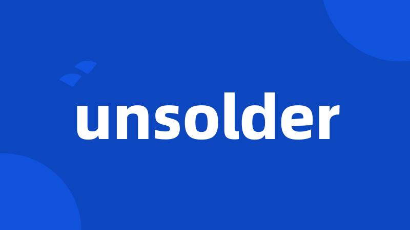 unsolder