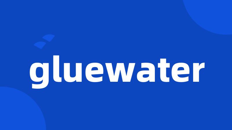 gluewater