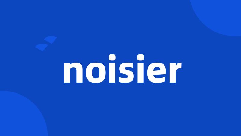 noisier