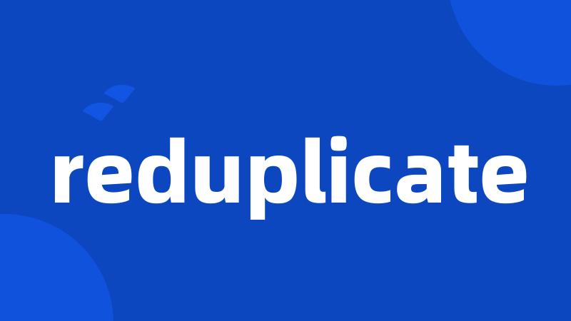 reduplicate