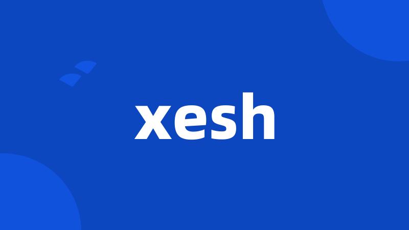 xesh