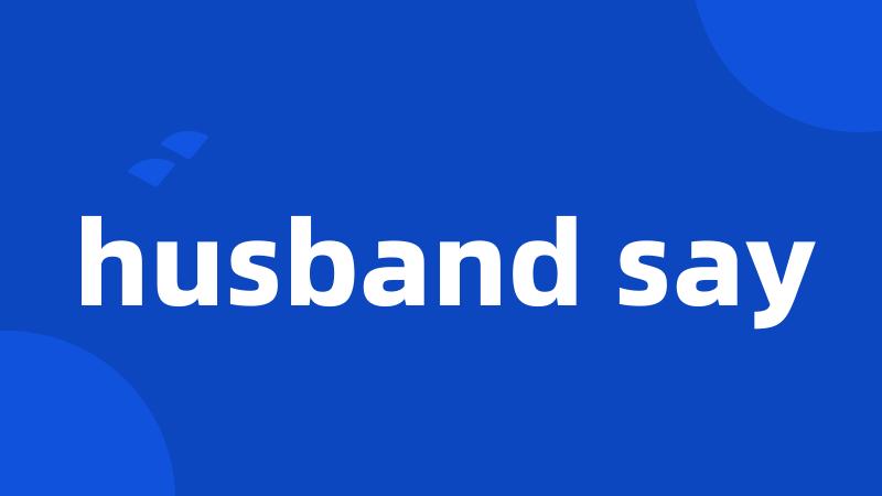 husband say