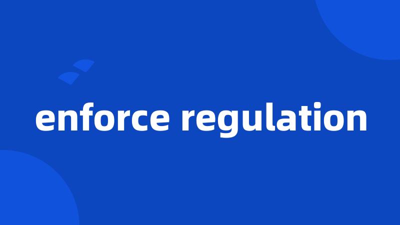 enforce regulation