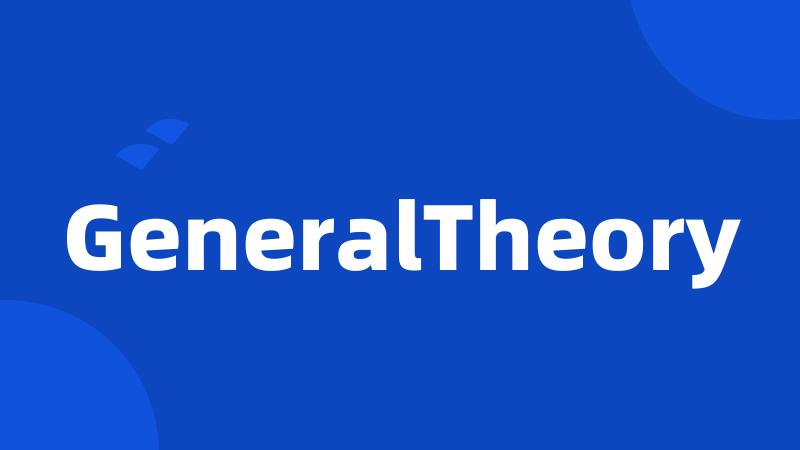 GeneralTheory