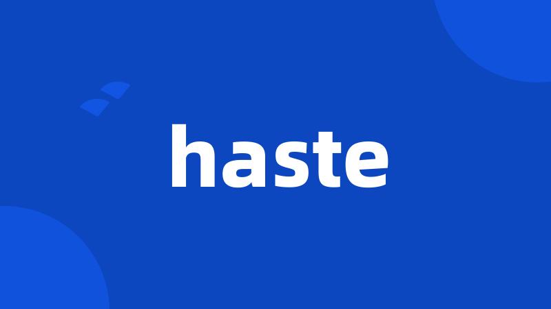 haste