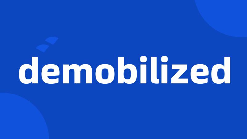 demobilized