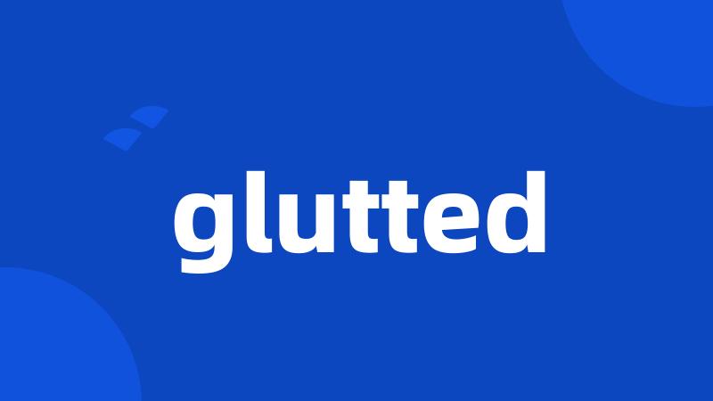 glutted