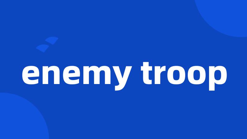 enemy troop