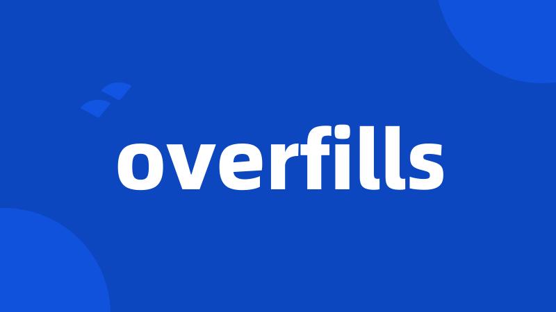 overfills