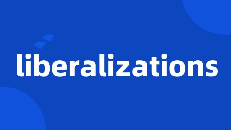 liberalizations