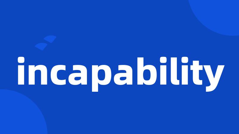 incapability