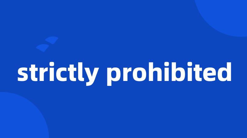 strictly prohibited