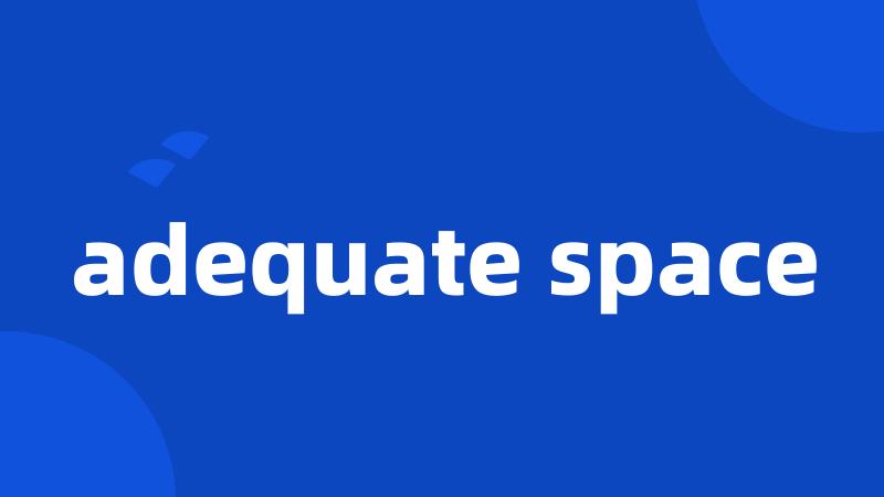 adequate space
