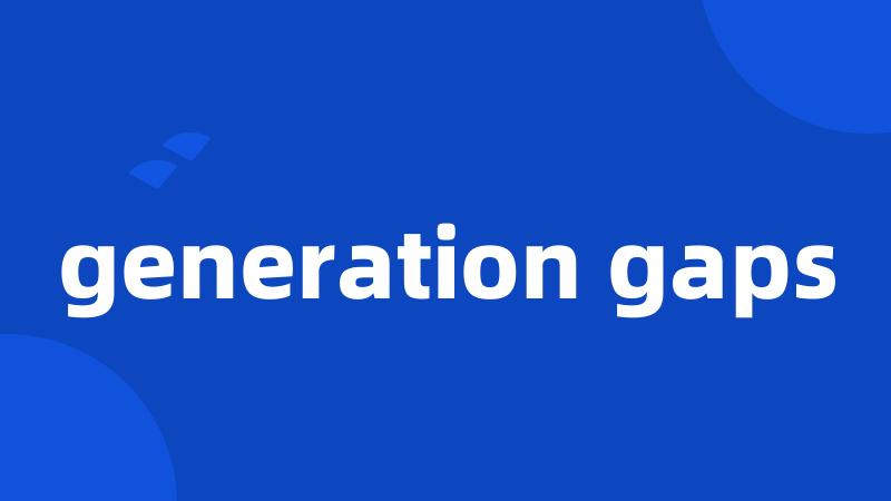 generation gaps