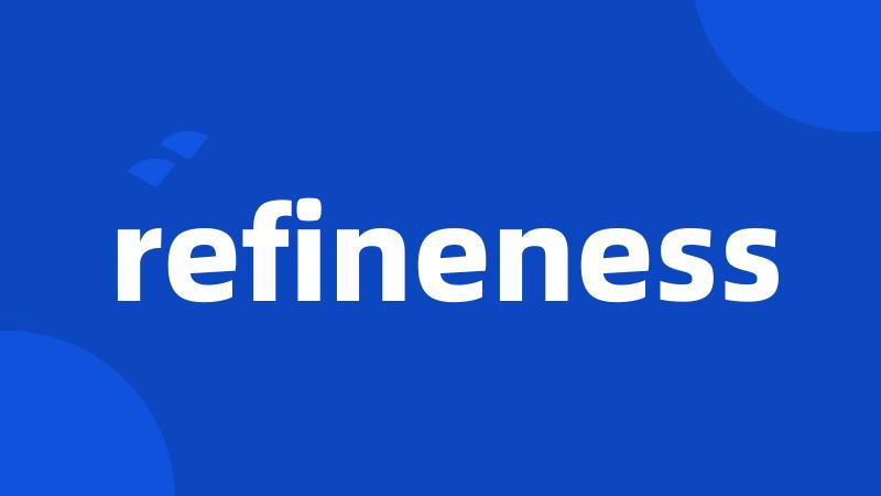 refineness