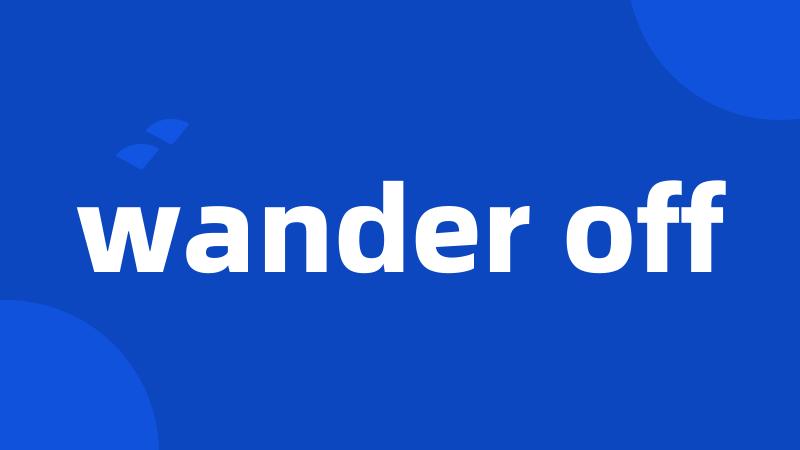 wander off