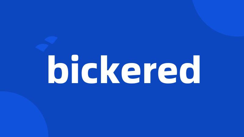 bickered