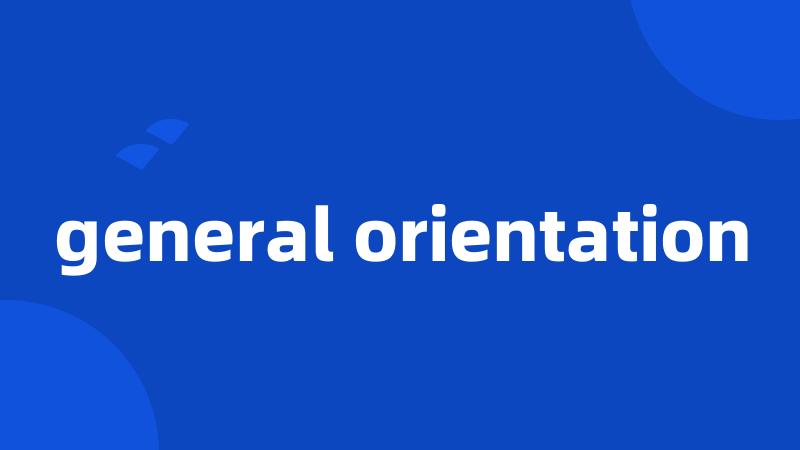 general orientation