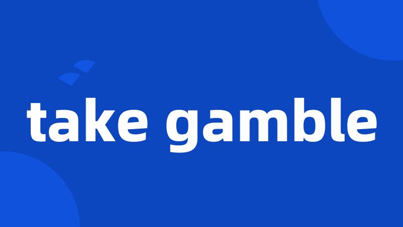 take gamble