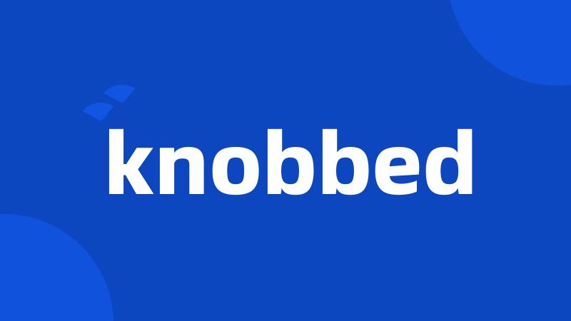 knobbed