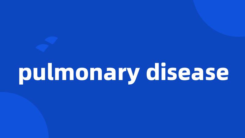 pulmonary disease