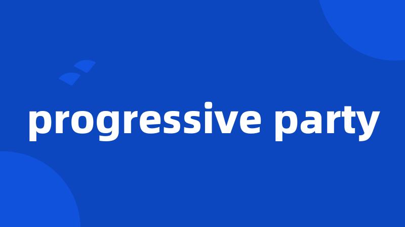progressive party
