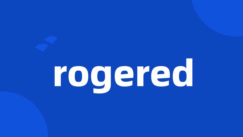 rogered