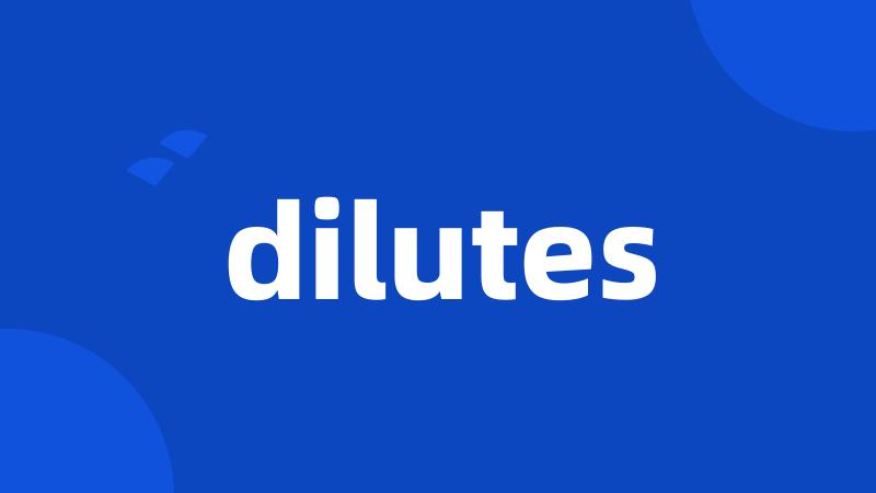 dilutes