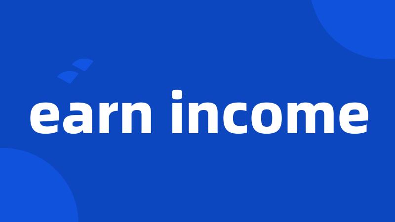 earn income