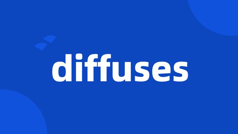 diffuses