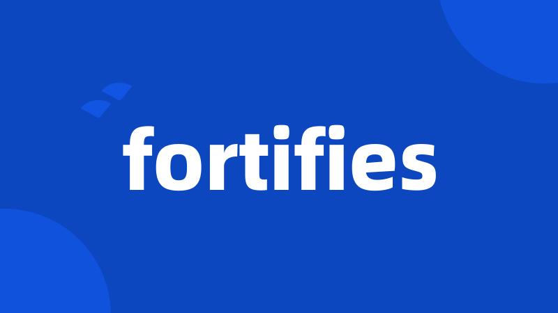 fortifies