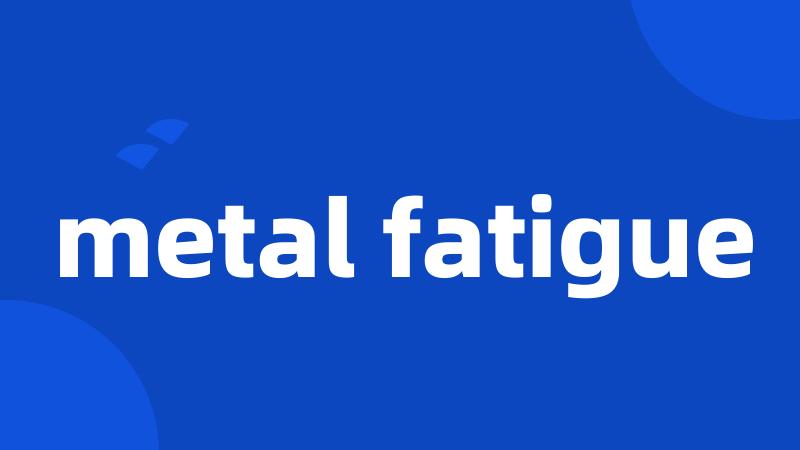 metal fatigue