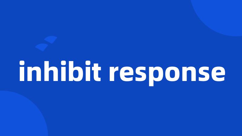 inhibit response