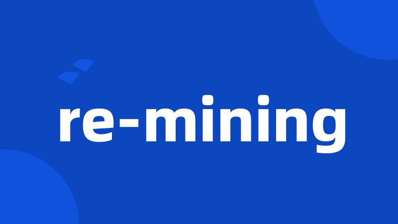 re-mining