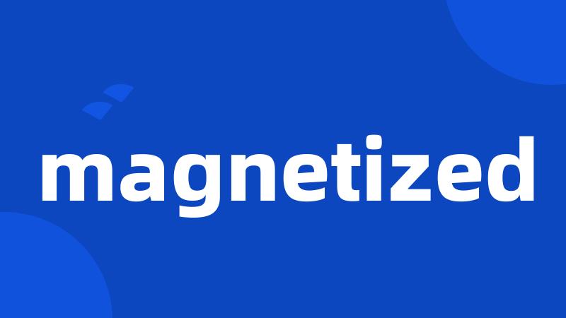 magnetized