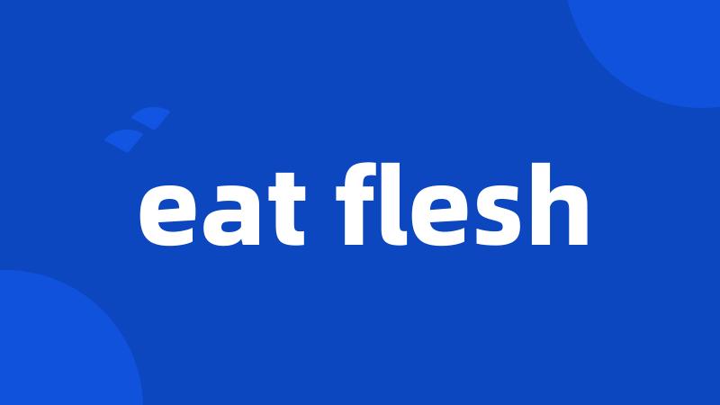 eat flesh