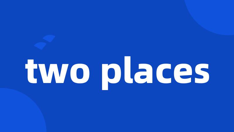 two places