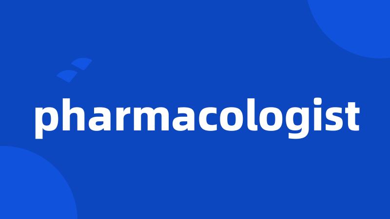 pharmacologist