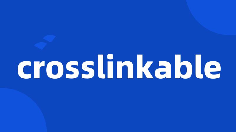 crosslinkable