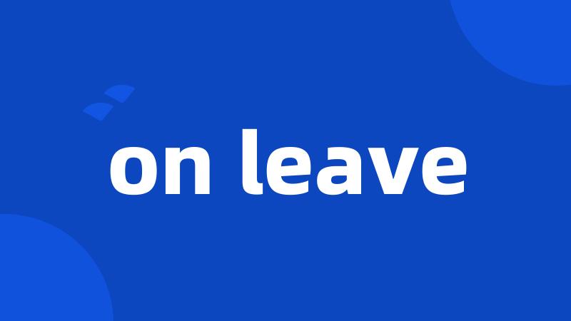on leave