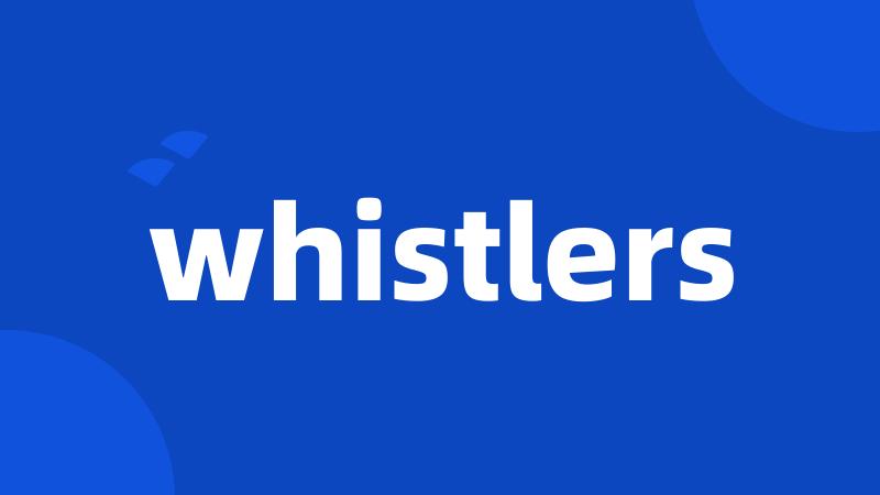 whistlers