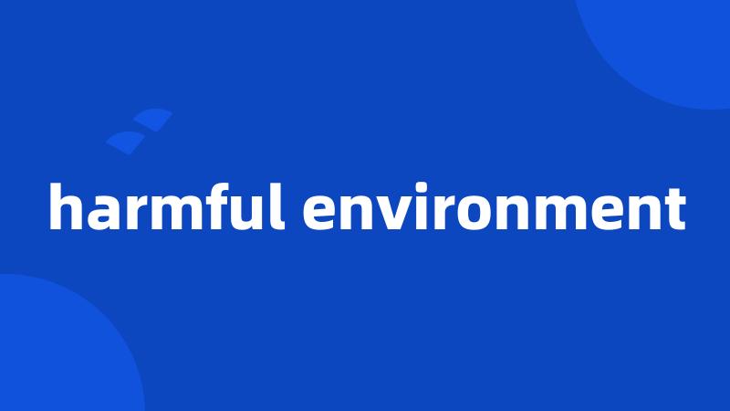 harmful environment