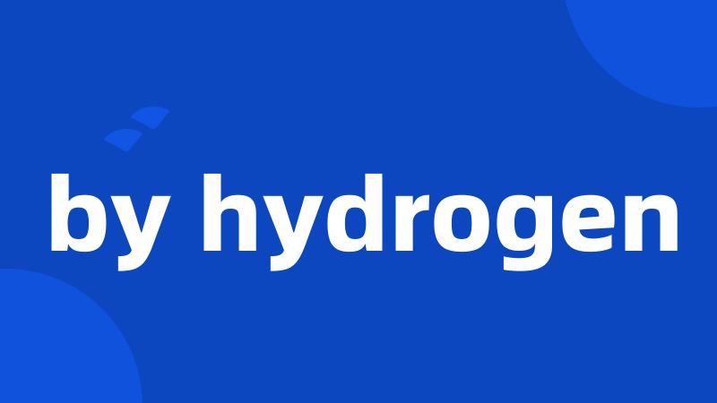 by hydrogen